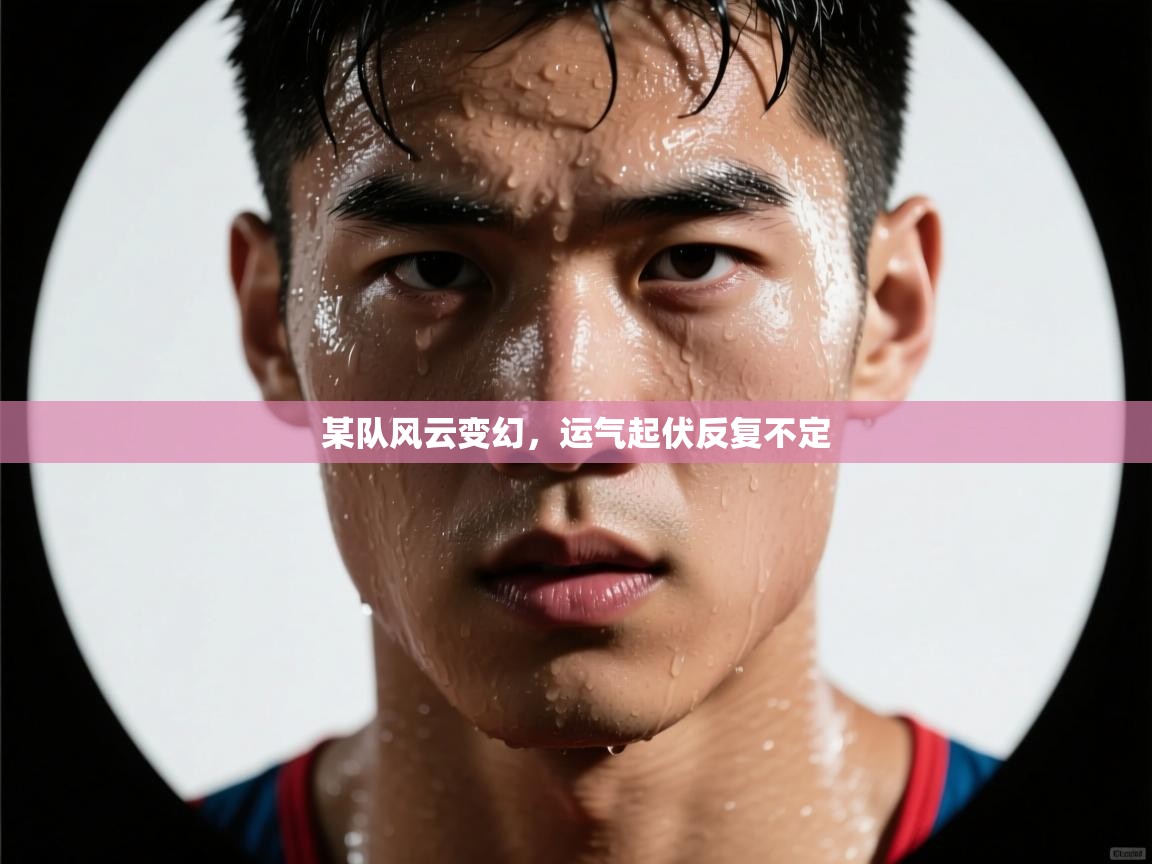 某队风云变幻，运气起伏反复不定