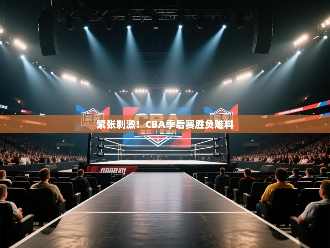 紧张刺激！CBA季后赛胜负难料