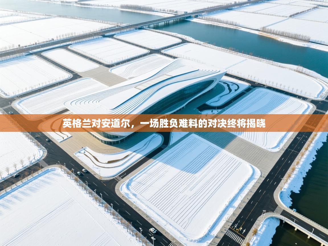 英格兰对安道尔，一场胜负难料的对决终将揭晓