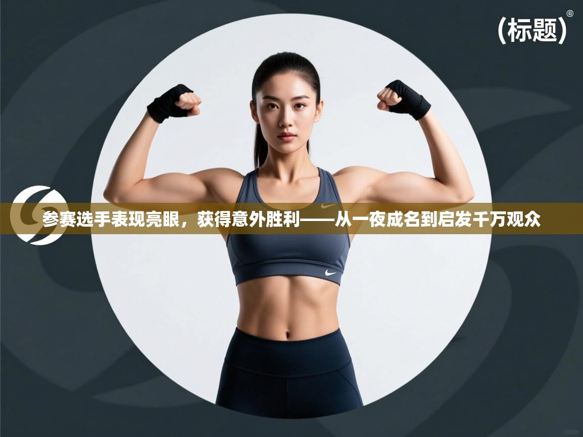参赛选手表现亮眼,获得意外胜利——从一夜成名到启发千万观众 第1张